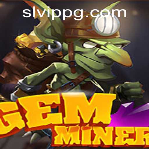 Discover the Thrilling World of GemMiner: A Journey into SLVip Territory